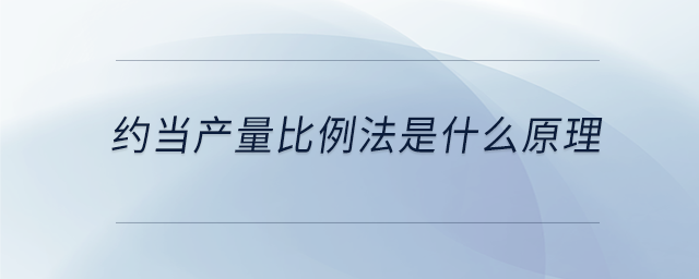 約當(dāng)產(chǎn)量比例法是什么原理 約當(dāng)產(chǎn)量比例法是什么原理