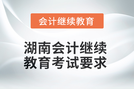 2025年度湖南會計繼續(xù)教育考試要求