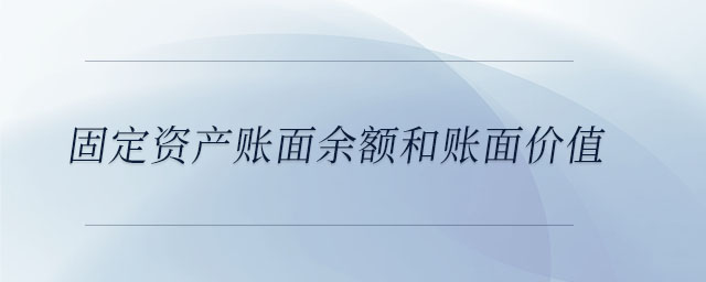 固定資產(chǎn)賬面余額和賬面價(jià)值 固定資產(chǎn)賬面余額和賬面價(jià)值