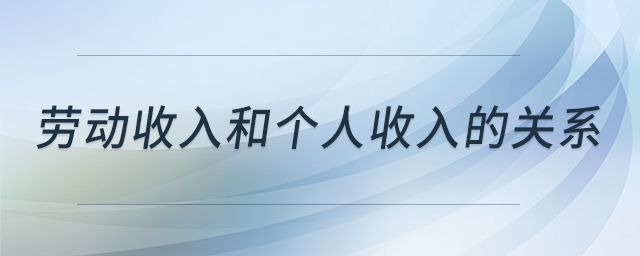勞動(dòng)收入和個(gè)人收入的關(guān)系 勞動(dòng)收入和個(gè)人收入的關(guān)系