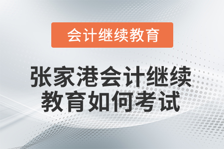2025年張家港會(huì)計(jì)繼續(xù)教育如何考試？