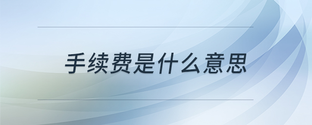 手續(xù)費是什么意思 手續(xù)費是什么意思