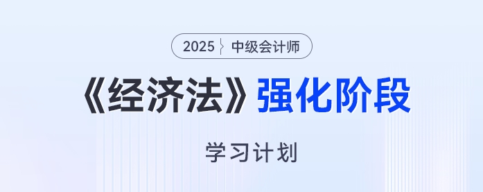 2025年中級(jí)會(huì)計(jì)《經(jīng)濟(jì)法》強(qiáng)化階段學(xué)習(xí)計(jì)劃來了，開啟備考“加速度”！