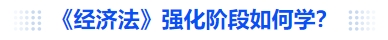中級(jí)會(huì)計(jì)《經(jīng)濟(jì)法》強(qiáng)化階段如何學(xué)？