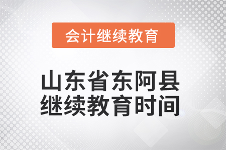 2025年山東省東阿縣會(huì)計(jì)繼續(xù)教育時(shí)間安排