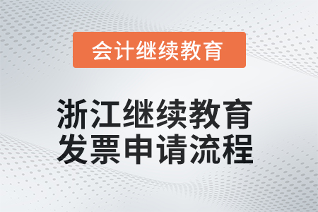 2025年浙江繼續(xù)教育發(fā)票申請(qǐng)流程 2025年浙江繼續(xù)教育發(fā)票申請(qǐng)流程
