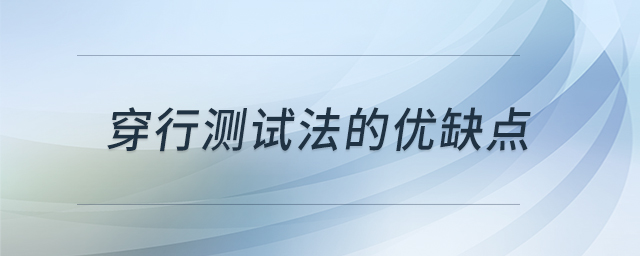 穿行測試法的優(yōu)缺點 穿行測試法的優(yōu)缺點