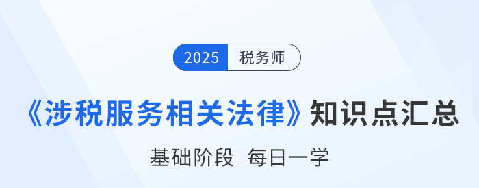 2025年稅務(wù)師《涉稅服務(wù)相關(guān)法律》基礎(chǔ)知識(shí)點(diǎn)匯總，速來(lái)打卡！