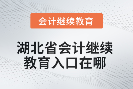湖北省2025年會(huì)計(jì)繼續(xù)教育入口在哪？