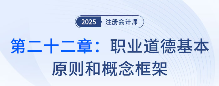 第二十二章職業(yè)道德基本原則和概念框架_2025年注會審計思維導圖