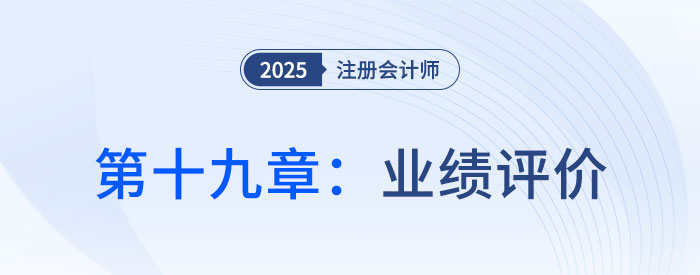 第十九章業(yè)績(jī)?cè)u(píng)價(jià)_2025年注會(huì)財(cái)管思維導(dǎo)圖 第十九章業(yè)績(jī)?cè)u(píng)價(jià)_2025年注會(huì)財(cái)管思維導(dǎo)圖