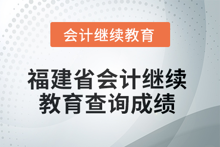 2025年福建省會(huì)計(jì)人員繼續(xù)教育如何查詢成績(jī)？