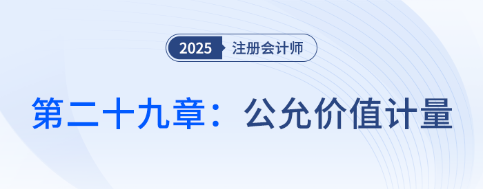 第二十九章公允價值計量_25年注會會計思維導圖