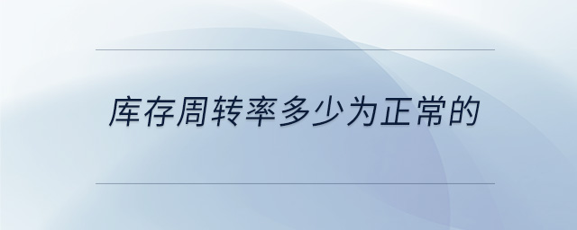 庫存周轉(zhuǎn)率多少為正常的