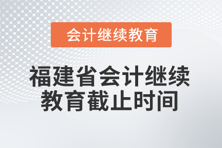 2025年福建省會計繼續(xù)教育截止時間