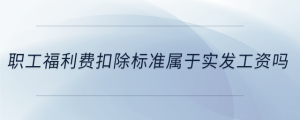 職工福利費扣除標準屬于實發(fā)工資嗎