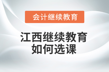 2025年江西繼續(xù)教育如何選課？