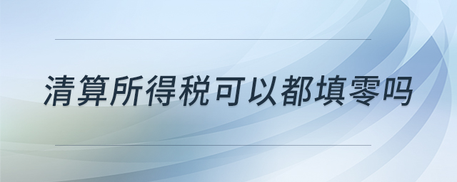 清算所得稅可以都填零嗎