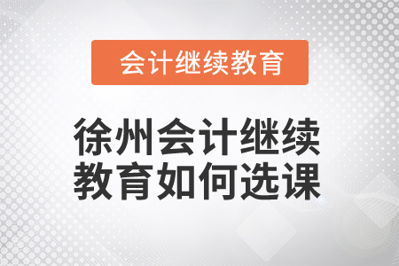 2025年徐州會計繼續(xù)教育如何選課？