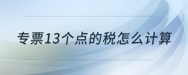專票13個點的稅怎么計算 專票13個點的稅怎么計算