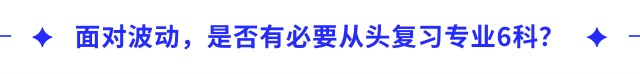 面對(duì)波動(dòng)，是否有必要從頭復(fù)習(xí)專業(yè)6科？