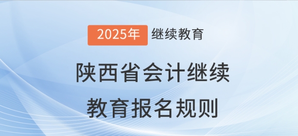 2025年陜西省會計(jì)繼續(xù)教育報(bào)名規(guī)則