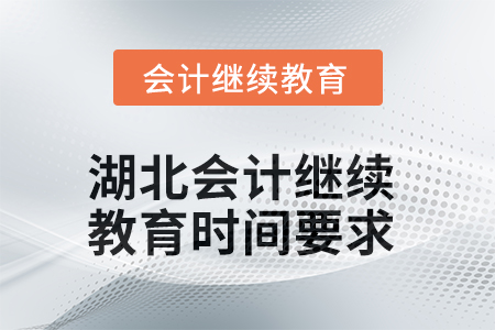 2025年湖北會計繼續(xù)教育時間要求 2025年湖北會計繼續(xù)教育時間要求