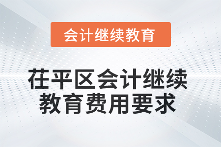 2025年茌平區(qū)會計繼續(xù)教育費用要求 2025年茌平區(qū)會計繼續(xù)教育費用要求