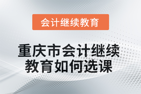 2025年重慶市會計繼續(xù)教育如何選課學(xué)習(xí)？