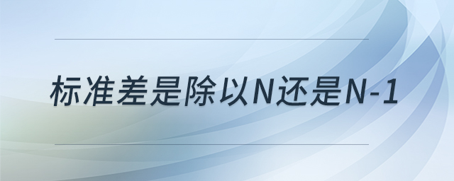 標(biāo)準(zhǔn)差是除以n還是n-1 標(biāo)準(zhǔn)差是除以n還是n-1