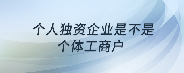 個人獨資企業(yè)是不是個體工商戶