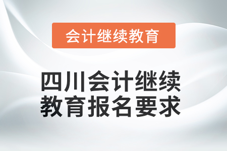 2025年四川會計(jì)繼續(xù)教育報(bào)名要求