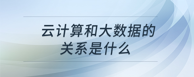 云計(jì)算和大數(shù)據(jù)的關(guān)系是什么