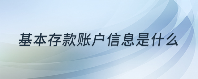 基本存款賬戶信息是什么 基本存款賬戶信息是什么