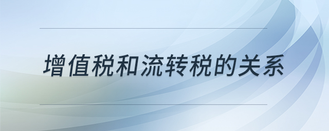 增值稅和流轉(zhuǎn)稅的關(guān)系 增值稅和流轉(zhuǎn)稅的關(guān)系