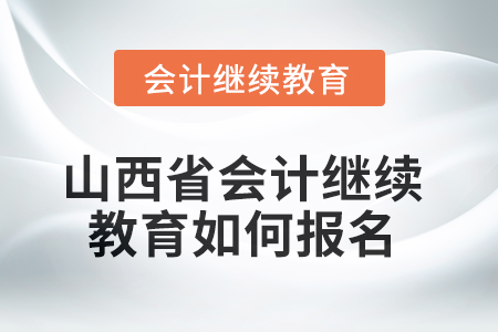 2025年度山西省會(huì)計(jì)繼續(xù)教育如何報(bào)名？