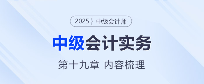 2025年《中級(jí)會(huì)計(jì)實(shí)務(wù)》第十九章考情分析及重要內(nèi)容梳理