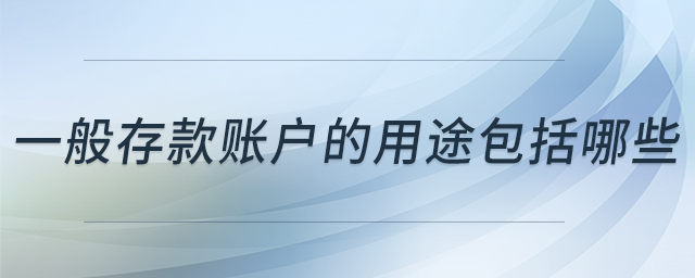 一般存款賬戶的用途包括哪些