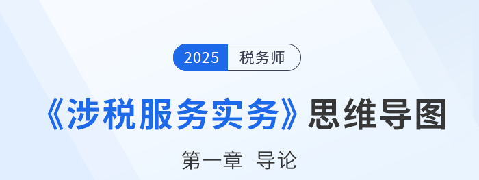 25年稅務(wù)師《涉稅服務(wù)實(shí)務(wù)》章節(jié)思維導(dǎo)圖——第一章導(dǎo)論