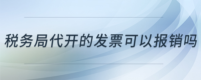 稅務(wù)局代開的發(fā)票可以報銷嗎