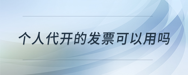 個(gè)人代開的發(fā)票可以用嗎 個(gè)人代開的發(fā)票可以用嗎