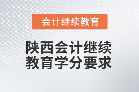 2025年陜西會(huì)計(jì)繼續(xù)教育學(xué)分要求