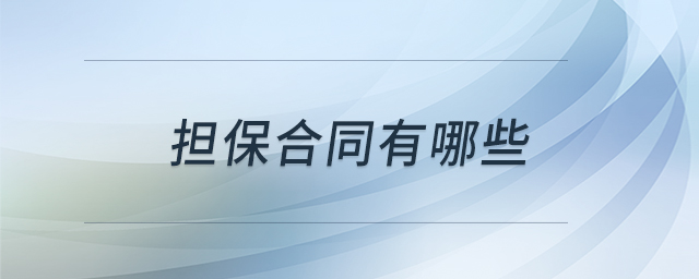 擔(dān)保合同有哪些 擔(dān)保合同有哪些