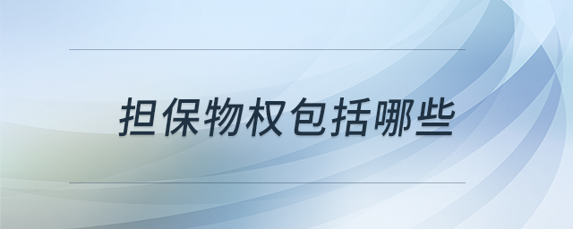 擔保物權包括哪些 擔保物權包括哪些