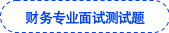 財(cái)務(wù)專業(yè)面試測試題 財(cái)務(wù)專業(yè)面試測試題