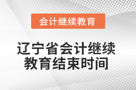 2025年遼寧省會(huì)計(jì)人員繼續(xù)教育結(jié)束時(shí)間 2025年遼寧省會(huì)計(jì)人員繼續(xù)教育結(jié)束時(shí)間