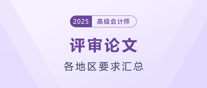 2025年各地區(qū)高級(jí)會(huì)計(jì)師評(píng)審論文要求匯總