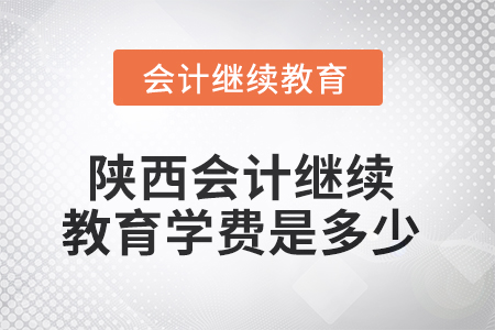 2025年陜西會計繼續(xù)教育學費是多少？