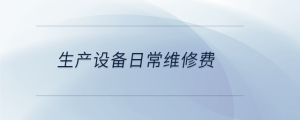 生產(chǎn)設(shè)備日常維修費(fèi)