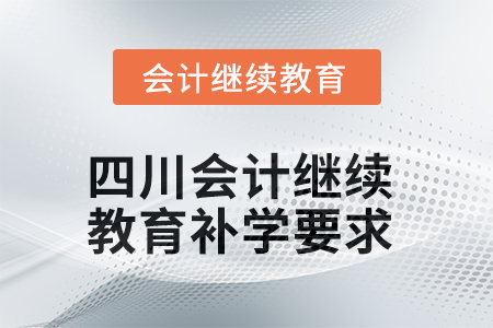 2025年四川會計繼續(xù)教育補學(xué)要求